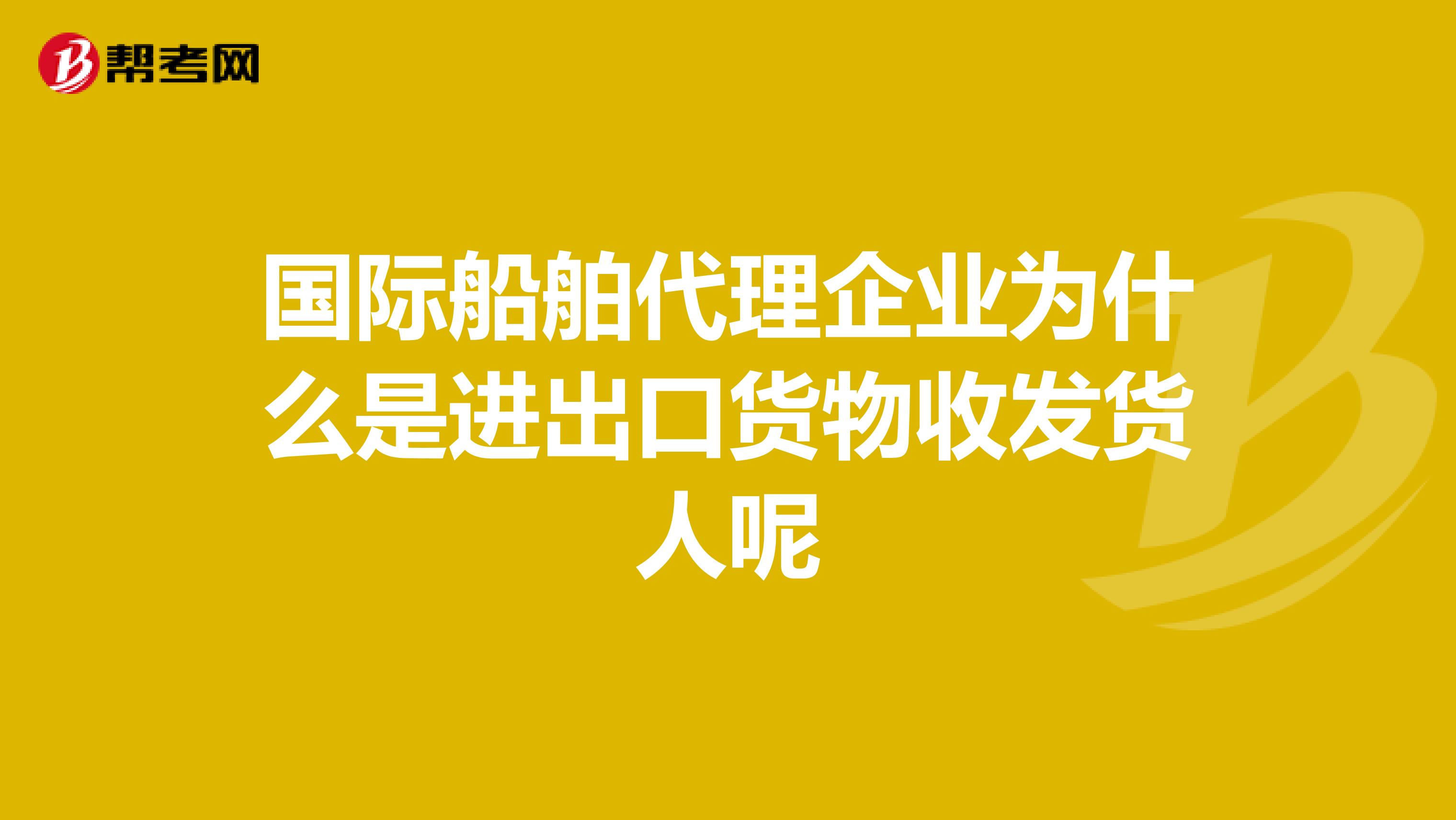 国际船舶代理企业为什么是进出口货物收发货人呢